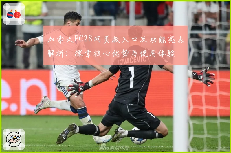 加拿大PC28网页版入口及功能亮点解析：探索核心优势与使用体验