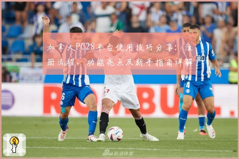 加拿大PC28平台使用技巧分享:注册流程、功能亮点及新手指南详解