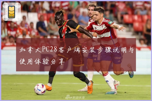加拿大PC28客户端安装步骤说明与使用体验分享
